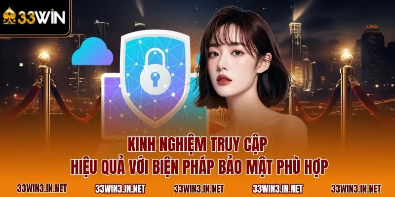 Kinh nghiệm truy cập hiệu quả với biện pháp bảo mật phù hợp