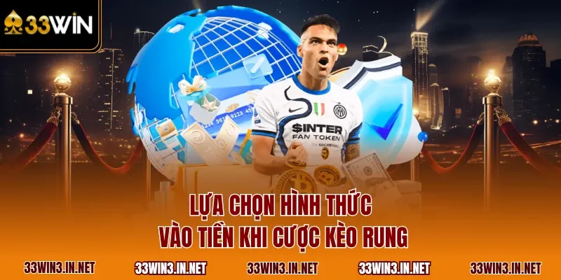 Lựa chọn hình thức vào tiền khi cược kèo rung